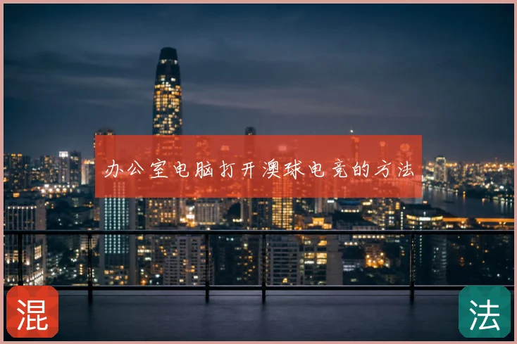 办公室电脑打开澳球电竞的方法