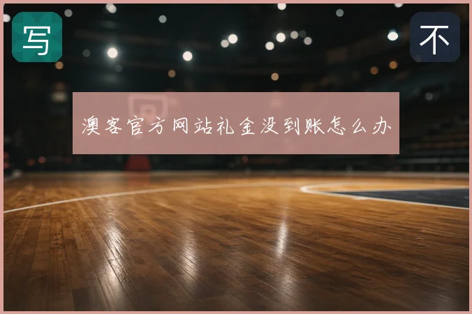 澳客官方网站礼金没到账怎么办
